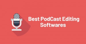 Best Podcast Editing Softwares